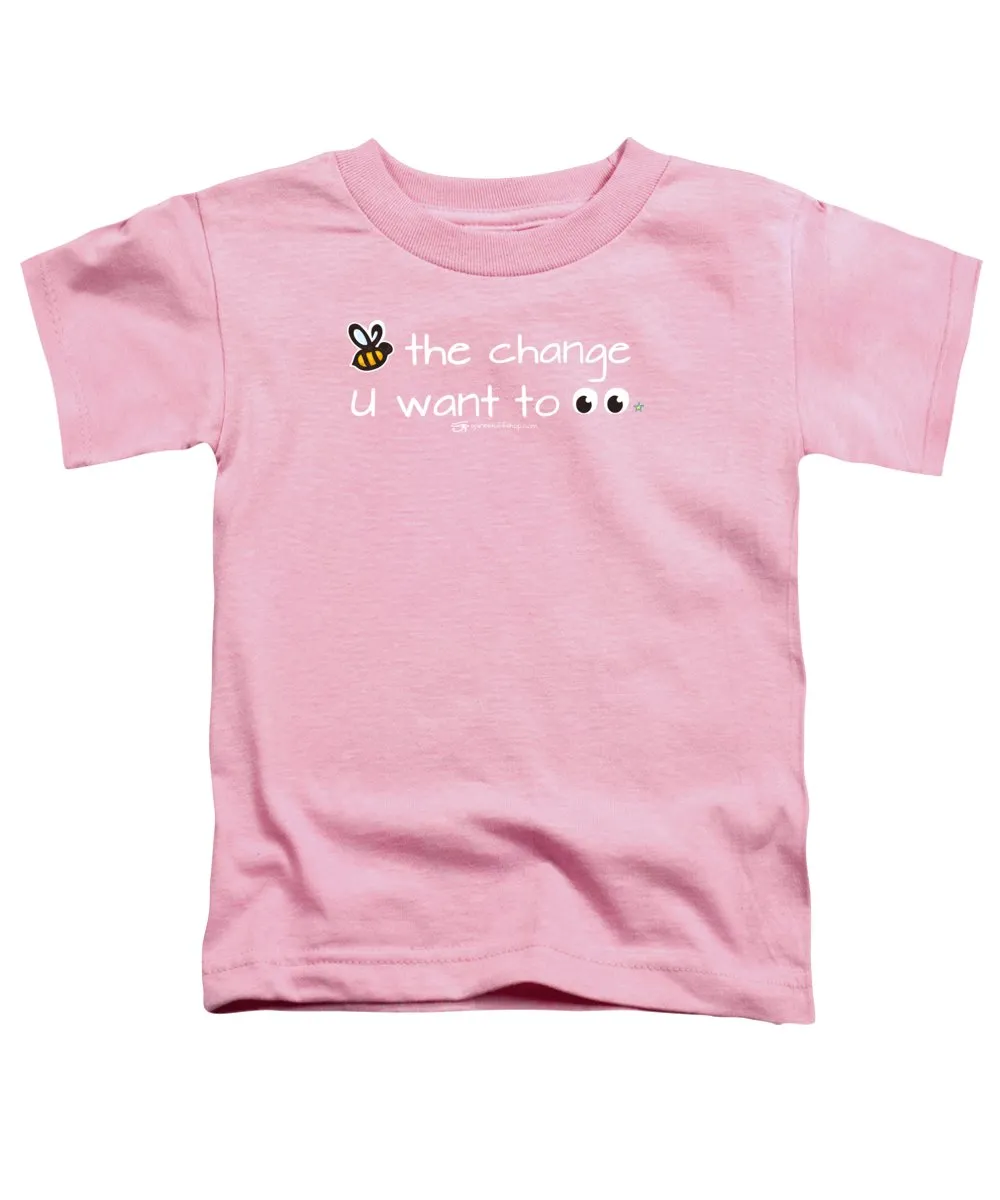 Be The Change You Want To See - Toddler T-Shirt