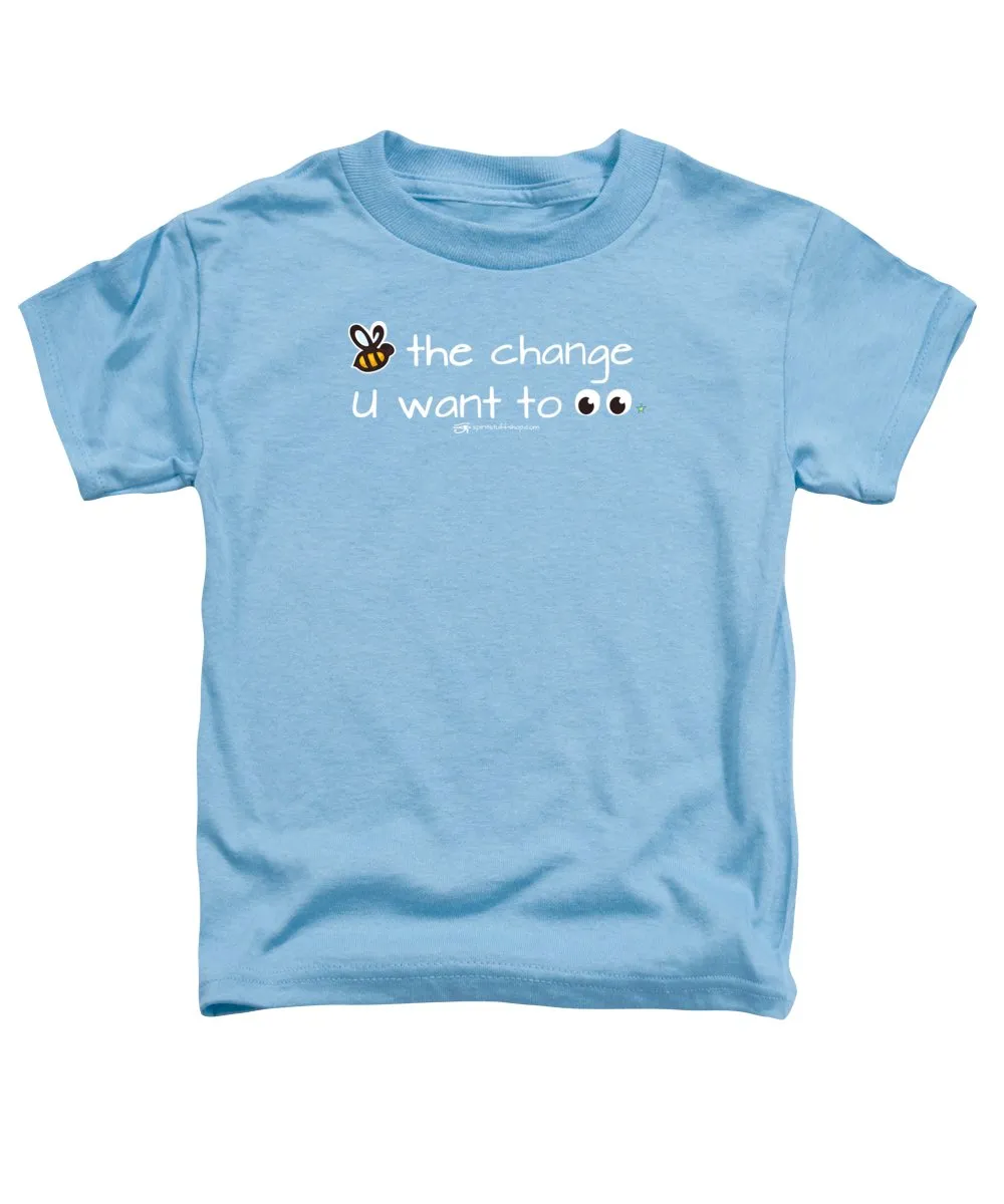 Be The Change You Want To See - Toddler T-Shirt