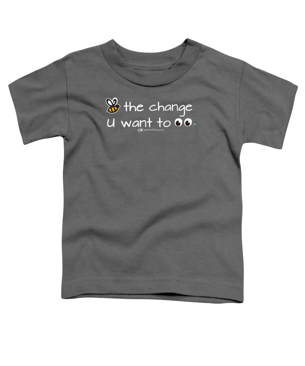 Be The Change You Want To See - Toddler T-Shirt