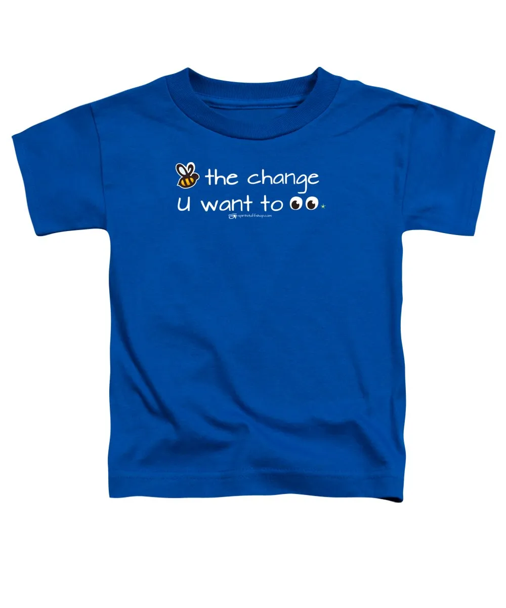 Be The Change You Want To See - Toddler T-Shirt