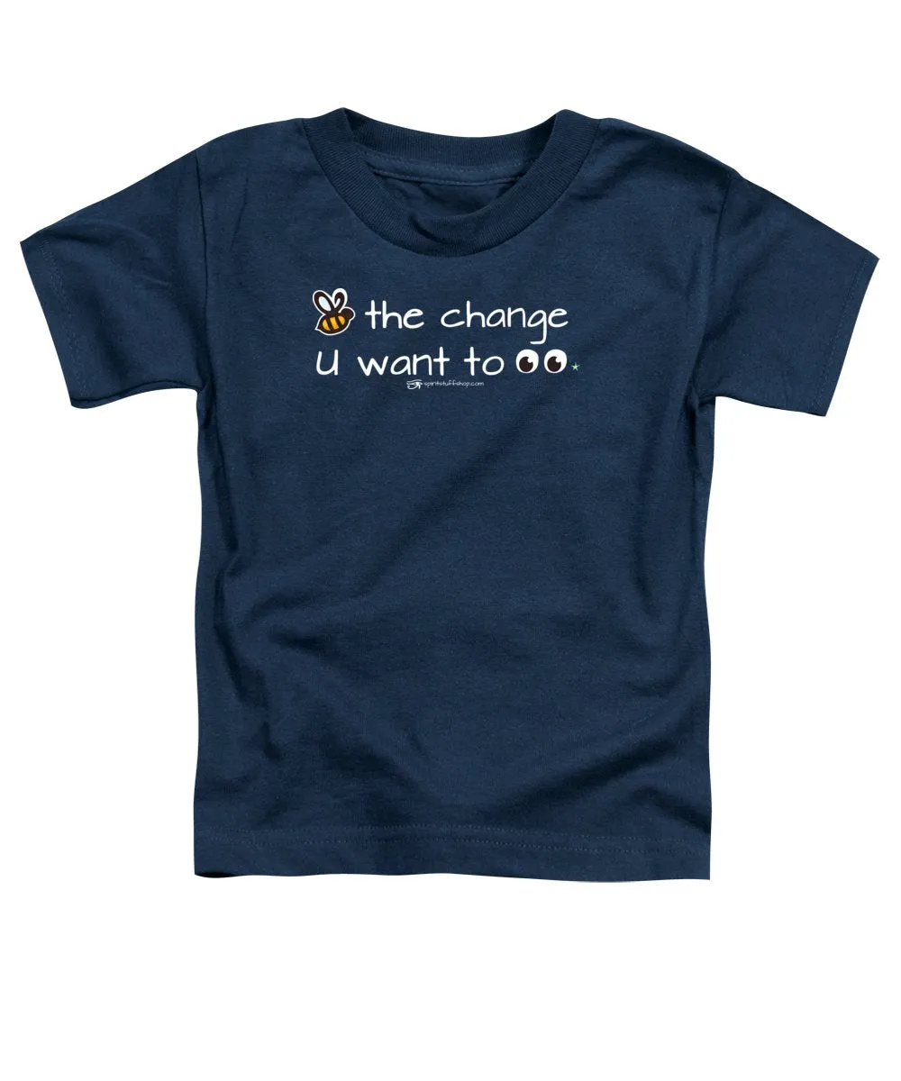 Be The Change You Want To See - Toddler T-Shirt