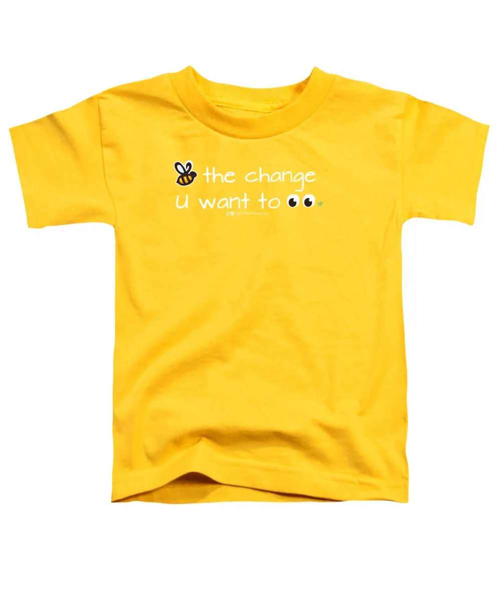 Be The Change You Want To See - Toddler T-Shirt