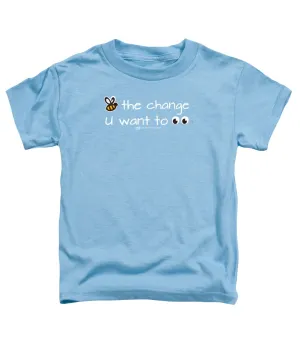 Be The Change You Want To See - Toddler T-Shirt