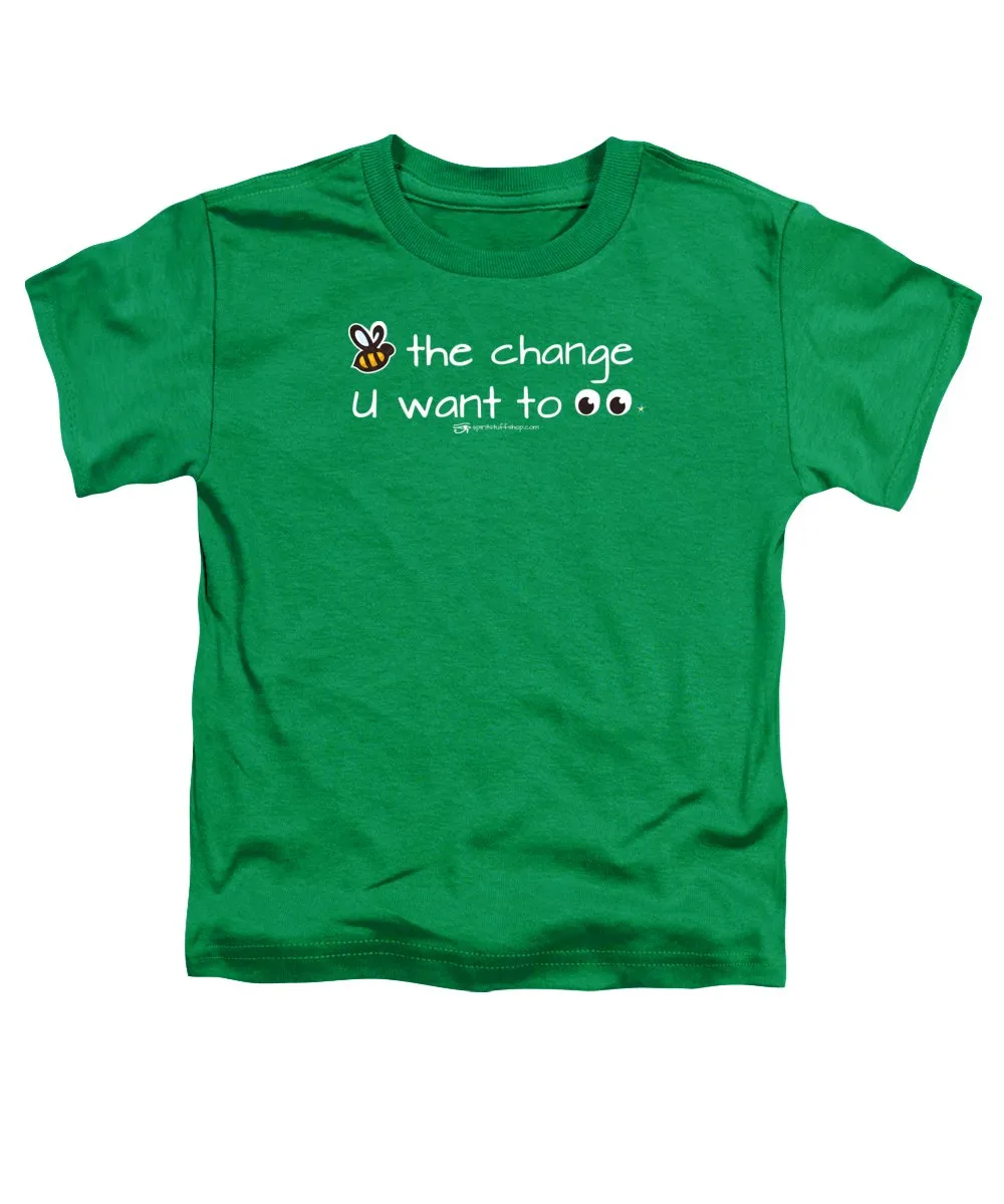 Be The Change You Want To See - Toddler T-Shirt