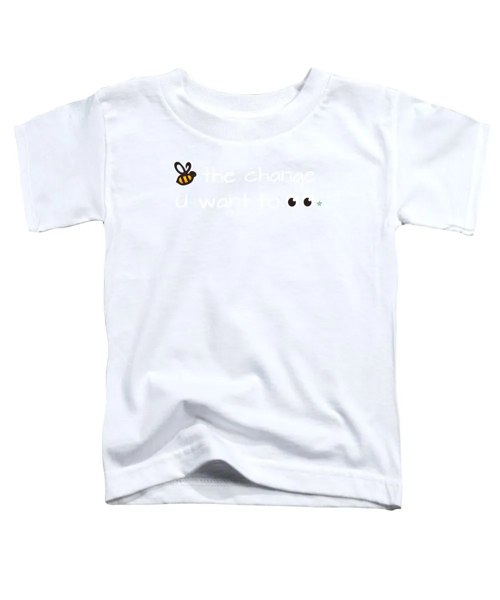 Be The Change You Want To See - Toddler T-Shirt
