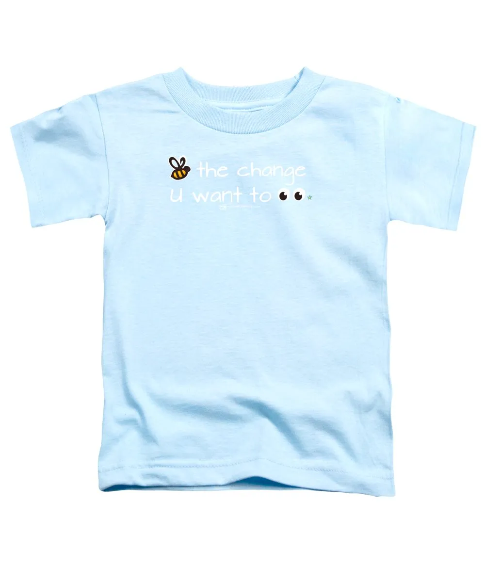 Be The Change You Want To See - Toddler T-Shirt