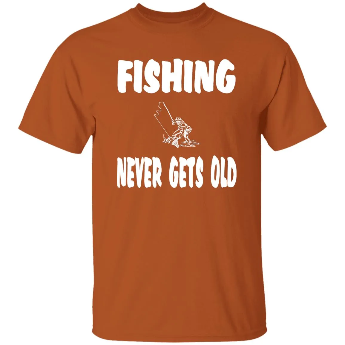 Fishing Never Gets Old w T-Shirt