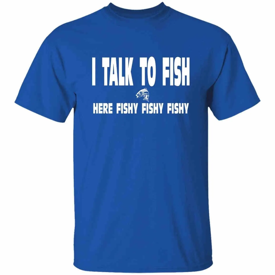 I Talk To Fish Here Fishy Fishy w T-Shirt
