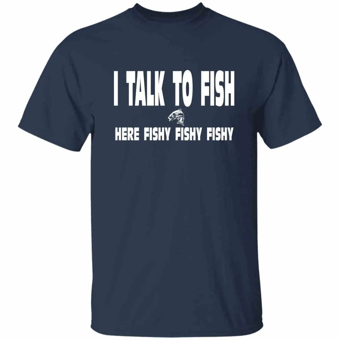 I Talk To Fish Here Fishy Fishy w T-Shirt