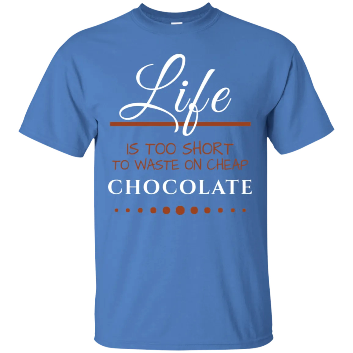 Life is too Short - Chocolate Unisex T-Shirts