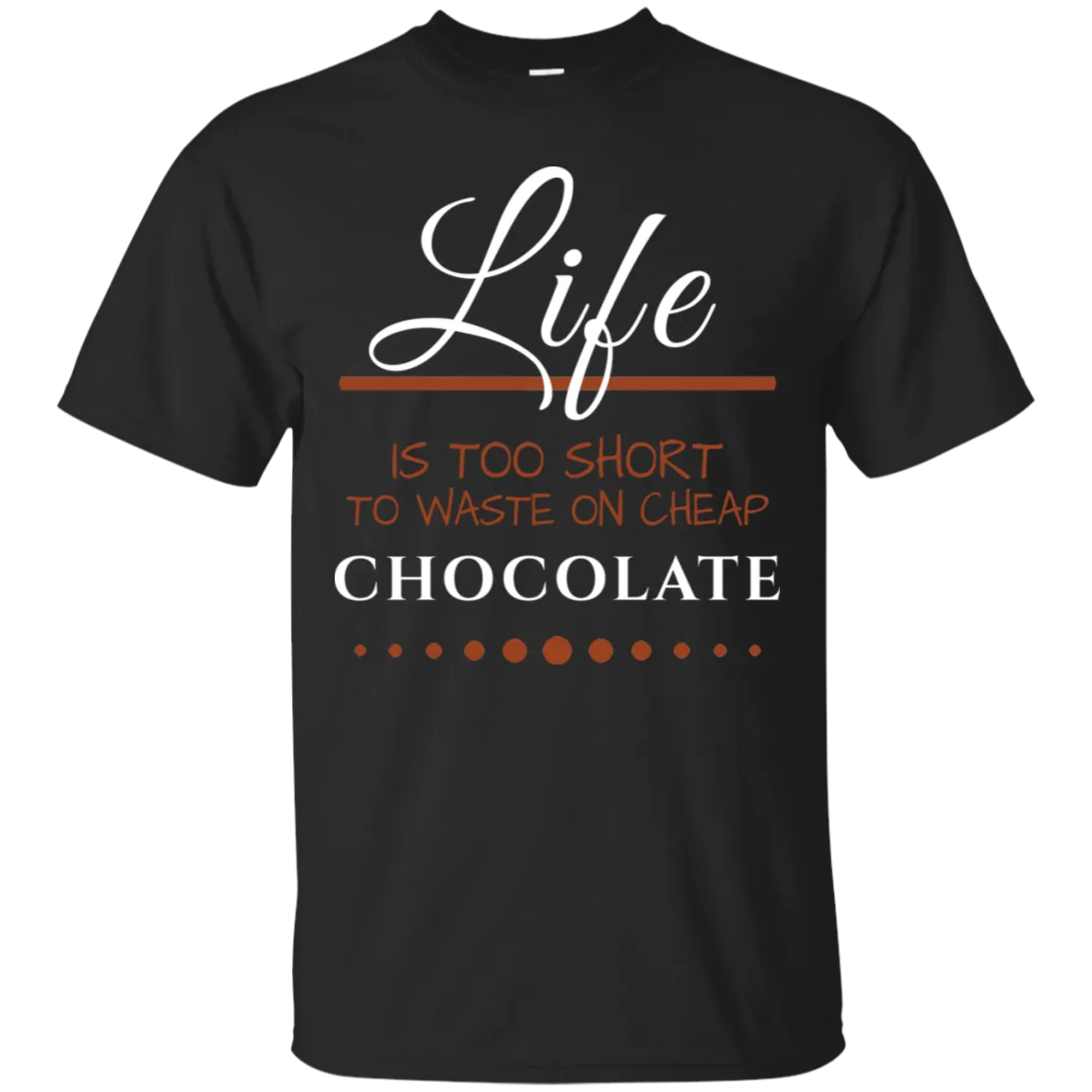 Life is too Short - Chocolate Unisex T-Shirts