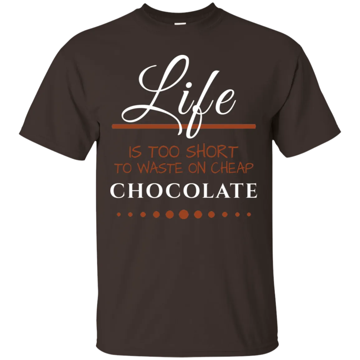 Life is too Short - Chocolate Unisex T-Shirts