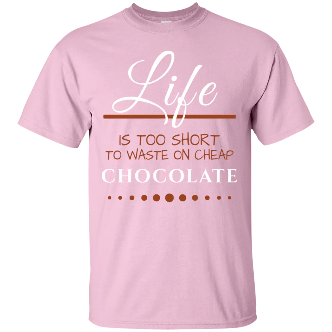 Life is too Short - Chocolate Unisex T-Shirts